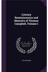 Literary Reminiscences and Memoirs of Thomas Campbell, Volume 1