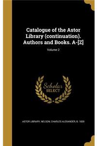 Catalogue of the Astor Library (continuation). Authors and Books. A-[Z]; Volume 2