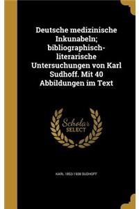 Deutsche medizinische Inkunabeln; bibliographisch-literarische Untersuchungen von Karl Sudhoff. Mit 40 Abbildungen im Text