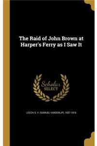 The Raid of John Brown at Harper's Ferry as I Saw It