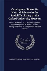 Catalogue of Books On Natural Science in the Radcliffe Library at the Oxford University Museum
