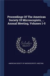 Proceedings Of The American Society Of Microscopists, ... Annual Meeting, Volumes 1-5