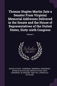Thomas Staples Martin (late a Senator From Virginia) Memorial Addresses Delivered in the Senate and the House of Representatives of the United States, Sixty-sixth Congress; Volume 1