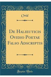 de Halieuticis Ovidio Poetae Falso Adscriptis (Classic Reprint)