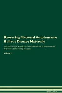 Reversing Maternal Autoimmune Bullous Disease Naturally The Raw Vegan Plant-Based Detoxification & Regeneration Workbook for Healing Patients. Volume 2