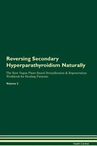 Reversing Secondary Hyperparathyroidism Naturally the Raw Vegan Plant-Based Detoxification & Regeneration Workbook for Healing Patients. Volume 2