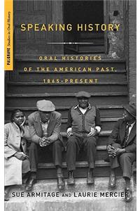 Speaking History: Oral Histories of the American Past, 1865-Present