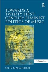 Towards a Twenty-First-Century Feminist Politics of Music