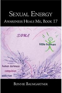 Sexual Energy: Awareness Heals Me, Book 17