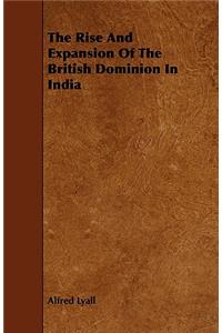 The Rise And Expansion Of The British Dominion In India