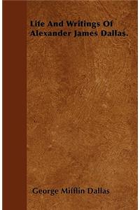 Life And Writings Of Alexander James Dallas.