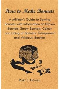 How to Make Bonnets - A Milliner's Guide to Sewing Bonnets with Information on Drawn Bonnets, Straw Bonnets, Colour and Lining of Bonnets, Transparent