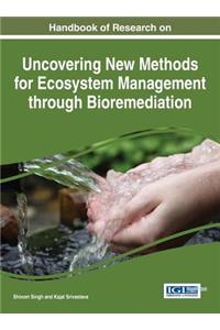 Handbook of Research on Uncovering New Methods for Ecosystem Management through Bioremediation