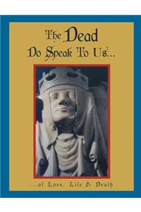 The Dead Do Speak To Us...