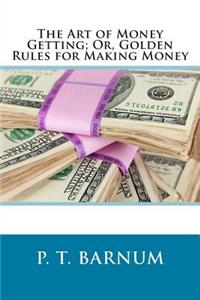 The Art of Money Getting; Or, Golden Rules for Making Money