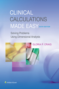 Clinical Calculations Made Easy: Solving Problems Using Dimensional Analyis