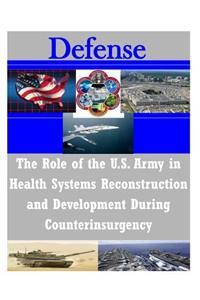 The Role of the U.S. Army in Health Systems Reconstruction and Development During Counterinsurgency