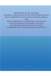 Department of the Treasury Technical Explanation of the Convention Between the Government of the Untied States of America and the Government of the Republic of Slovenia