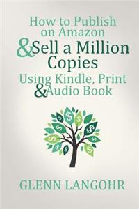 How to Publish on Amazon & Sell A Million Copies With Kindle, Print & Audio Book