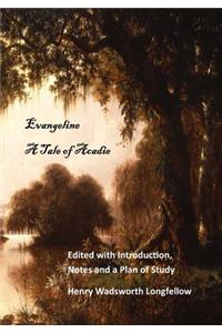 Evangeline: A Tale of Acadie: Edited with Introduction, Notes and a Plan of Study