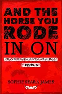 And The Horse You Rode In On