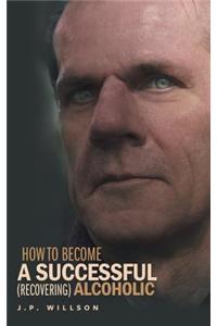 How To Become a Successful (recovering) Alcoholic