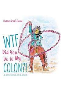 WTF Did You Do to My Colon?!