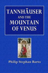 Tannhauser and the Mountain of Venus: A Study in the Legend of the Germanic Paradise
