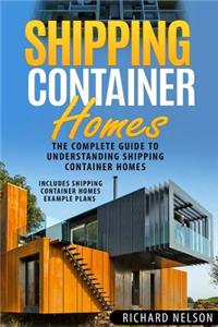 Shipping Container Homes: The Complete Guide to Understanding Shipping Container Homes (With Shipping Container Homes Example Plans)