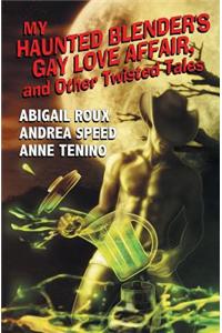 My Haunted Blender's Gay Love Affair & Other Twisted Tales