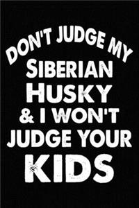 Don't Judge My Siberian Husky and I Won't Judge Your kids