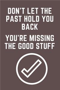 DON'T let the past hold you back, you're missing the good stuff