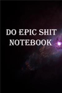 Do Epic shit notebook: Journal, Diary, Notebook for Drawing, Writing, sports Motivational, School Motivational, Motivational Notebooks, 100 Pages, Large (6 x 9 inches) .