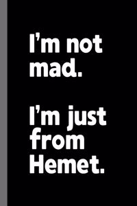 I'm not mad. I'm just from Hemet.
