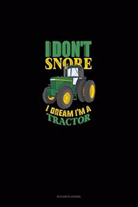 I Don't Snore I Dream I'm A Tractor