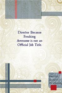 Director Because Freaking Awesome is not an Official Job Title.