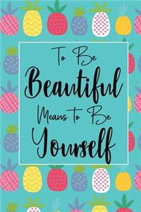 To Be Beautiful Means To Be Yourself: Journal, Inspirational And Motivational Quote Notebook Blank Lined For Teen Girls To Write In