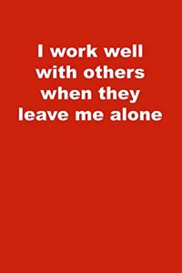 I work well with others when they leave me alone