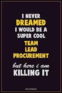 I Never Dreamed I would Be A Super Cool Team Lead Procurement But Here I Am Killing It