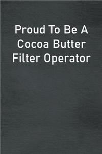 Proud To Be A Cocoa Butter Filter Operator