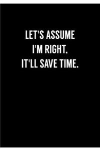 Let's Assume I'm Right, It'll Save Time