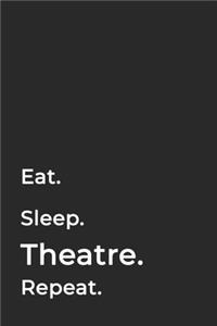 Eat Sleep Theatre Repeat- Lined Notebook