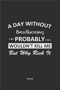 A Day Without Beatboxing Probably Wouldn't Kill Me But Why Risk It Notebook