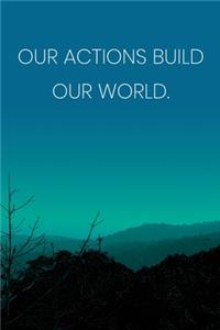 Inspirational Quote Notebook - 'Our Actions Build Our World.' - Inspirational Journal to Write in - Inspirational Quote Diary