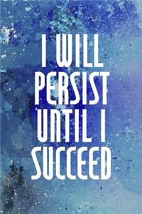 I Will Persist Until I Succeed