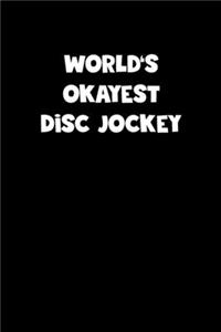 World's Okayest Disc Jockey Notebook - Disc Jockey Diary - Disc Jockey Journal - Funny Gift for Disc Jockey