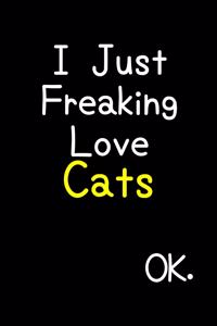 I Just Freaking Love Cats Ok.