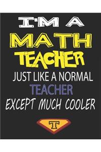 I'm a Math Teacher Just Like a Normal Teacher Except Much Cooler