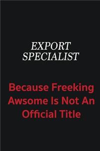 Export Specialist because freeking awsome is not an official title