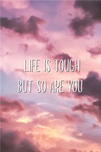 Life Is Tough But So Are You